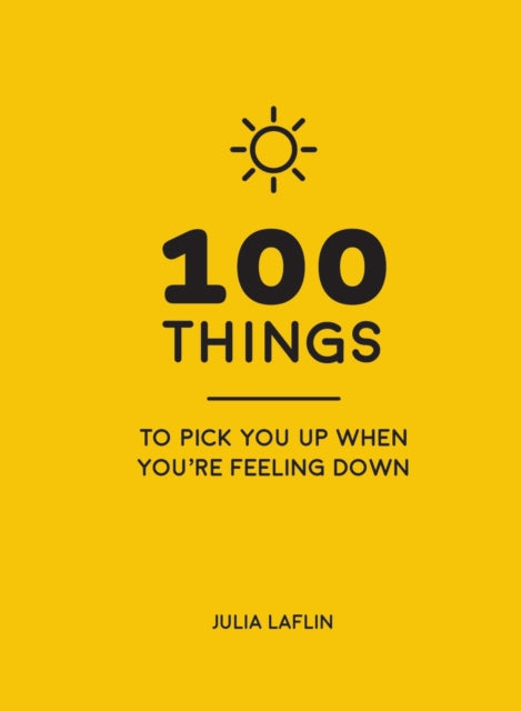 100 Things to Pick You Up When You're Feeling Down - Uplifting Quotes and Delightful Ideas to Make You Feel Good