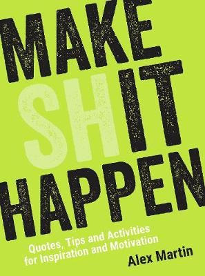 Make (Sh)it Happen - Quotes, Tips and Activities for Inspiration and Motivation