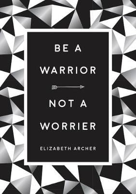 Be a Warrior, Not a Worrier - How to Fight Your Fears and Find Freedom