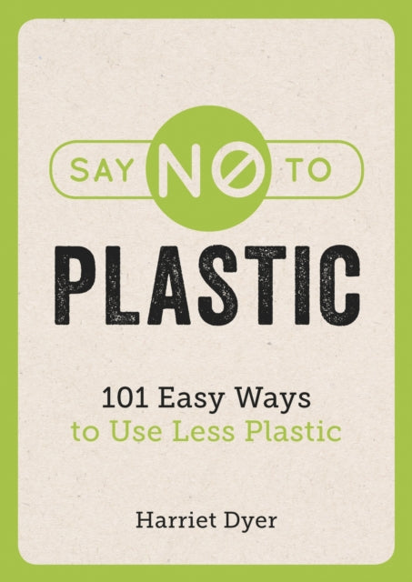 Say No to Plastic - 101 Easy Ways To Use Less Plastic