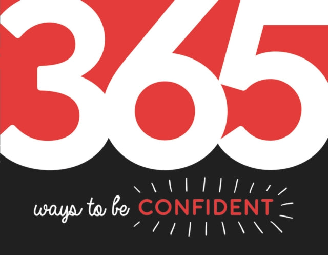 365 Ways to Be Confident - Inspiration and Motivation for Every Day