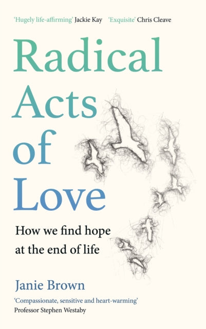 Radical Acts of Love - How We Find Hope at the End of Life