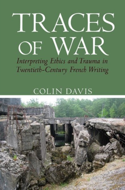 Traces of War - Interpreting Ethics and Trauma in Twentieth-Century French Writing