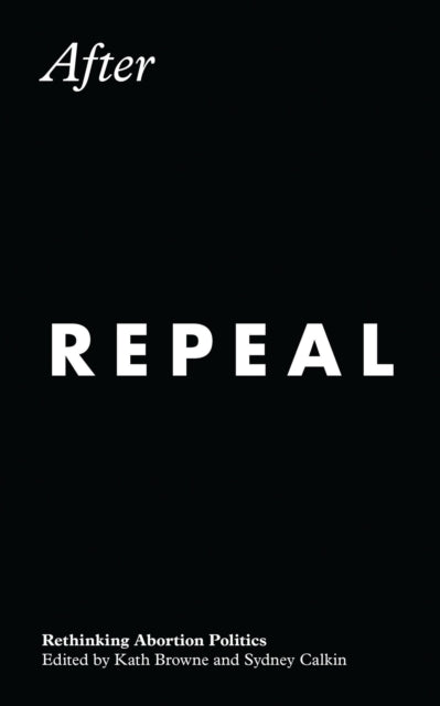 After Repeal - Rethinking Abortion Politics