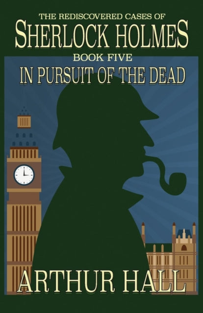 In Pursuit of the Dead - The Rediscovered Cases of Sherlock Holmes Book 5