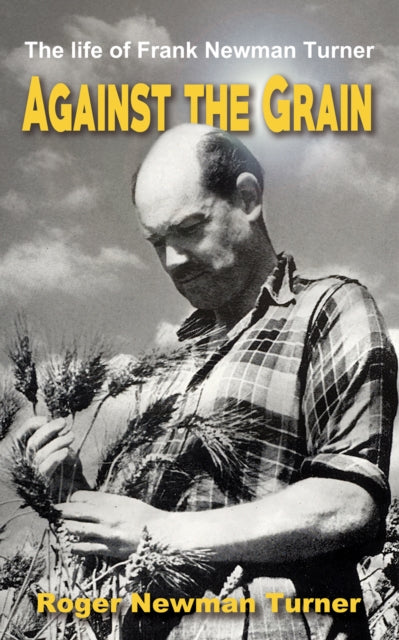 Against the Grain - The life of Frank Newman Turner