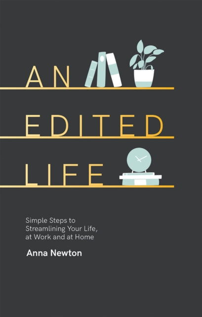 An Edited Life - Simple Steps to Streamlining your Life, at Work and at Home