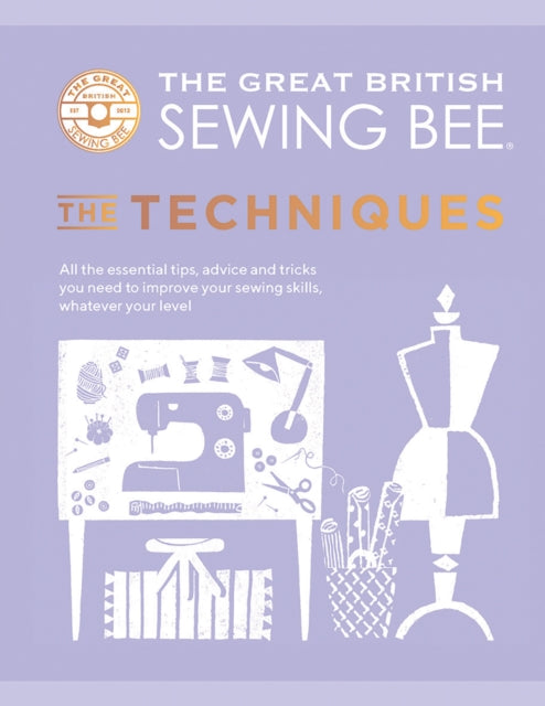 GREAT BRITISH SEWING BEE: THE TECHNIQUES