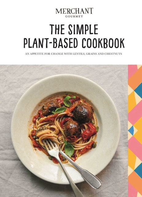 The Simple Plant-Based Cookbook - An appetite for change with lentils, grains and chestnuts