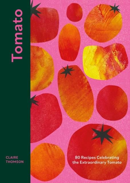 Tomato - 80 Recipes Celebrating the Extraordinary Tomato