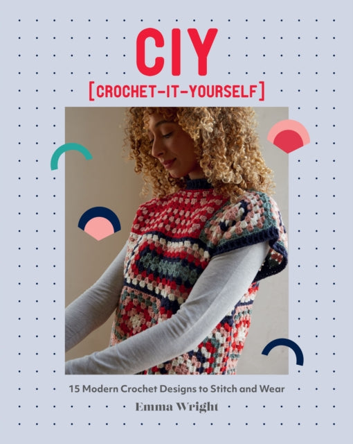 CIY: Crochet-It-Yourself - 15 Modern Crochet Designs to Stitch and Wear