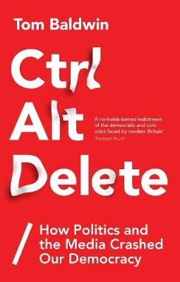 Ctrl Alt Delete - How Politics and the Media Crashed Our Democracy