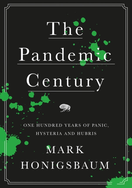 The Pandemic Century - One Hundred Years of Panic, Hysteria and Hubris