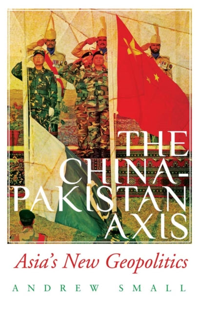 The China-Pakistan Axis - Asia's New Geopolitics