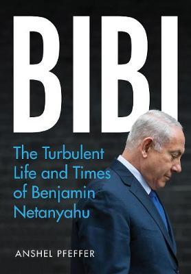 Bibi - The Turbulent Life and Times of Benjamin Netanyahu