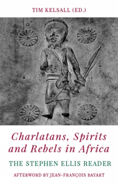 Charlatans, Spirits and Rebels in Africa - The Stephen Ellis Reader