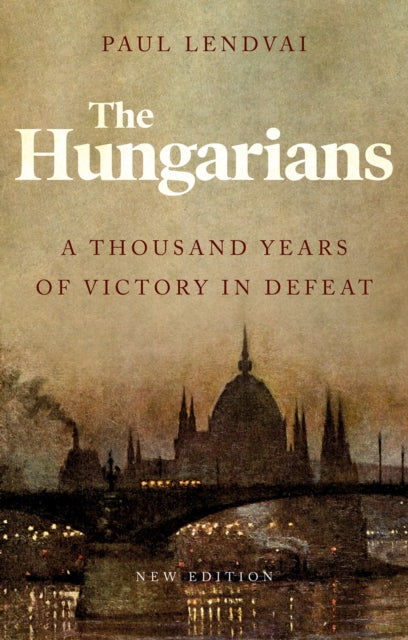 HUNGARIANS: A THOUSAND YEARS OF VICTORY IN DEFEAT