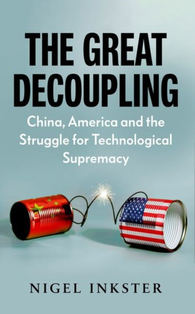 GREAT DECOUPLING: CHINA, AMERICA AND THE STRUGGLE