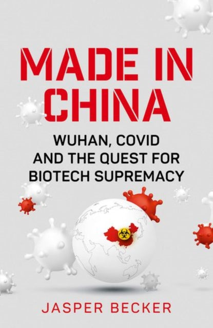 Made in China - Wuhan, Covid and the Quest for Biotech Supremacy