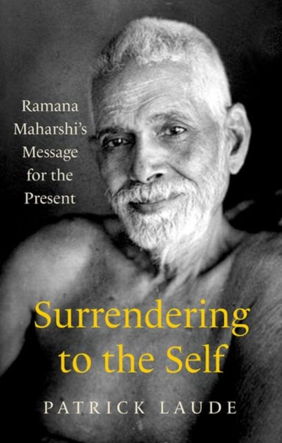 Surrendering to the Self - Ramana Maharshi's Message for the Present