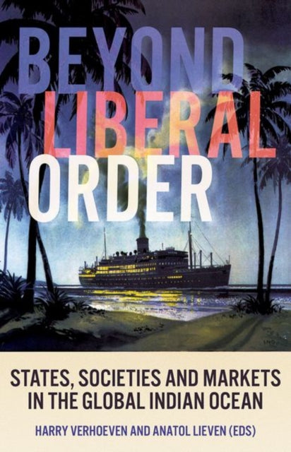 Beyond Liberal Order - States, Societies and Markets in the Global Indian Ocean