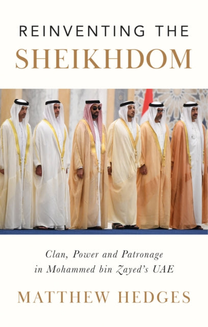 Reinventing the Sheikhdom - Clan, Power and Patronage in Mohammed bin Zayed's UAE