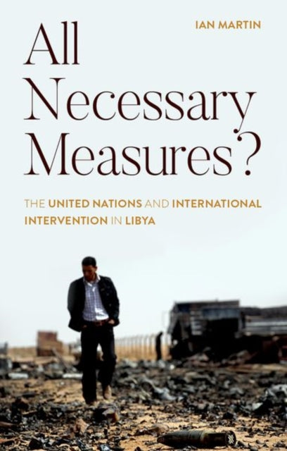 All Necessary Measures? - The United Nations and International Intervention in Libya