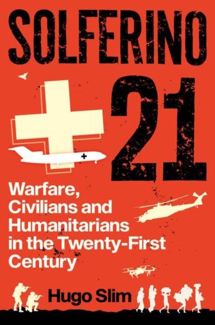 Solferino 21 - Warfare, Civilians and Humanitarians in the Twenty-First Century