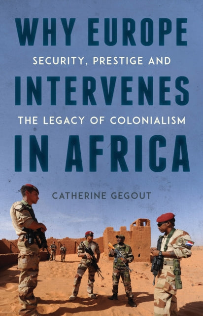 Why Europe Intervenes in Africa - Security Prestige and the Legacy of Colonialism