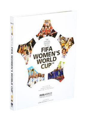 The Official History of the FIFA Women's World Cup - The story of women's football from 1881 to the present