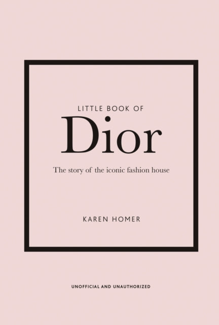 Little Book of Dior: The Story of the Iconic Fashion House (Little Book of Fashion)