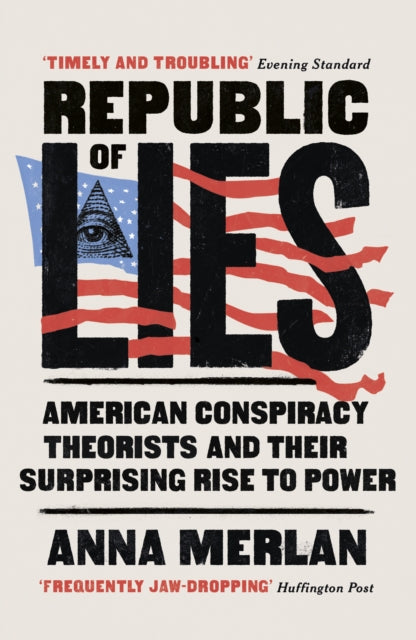 Republic of Lies - American Conspiracy Theorists and Their Surprising Rise to Power