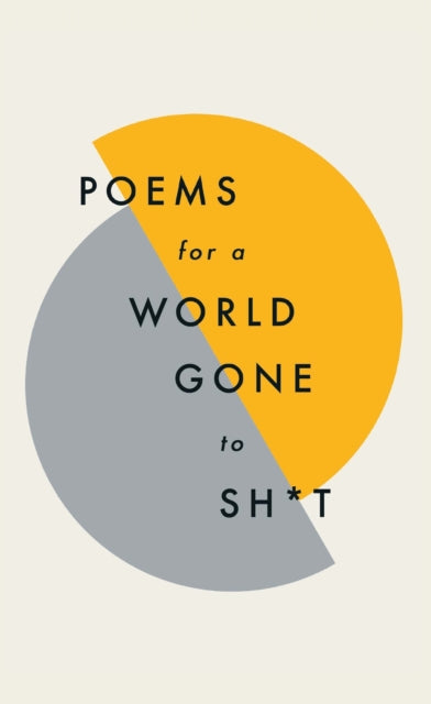 Poems for a world gone to sh*t - the amazing power of poetry to make even the most f**ked up times feel better