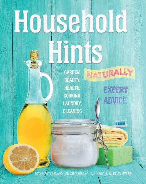 Household Hints, Naturally - Garden, Beauty, Health, Cooking, Laundry, Cleaning