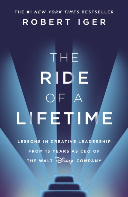The Ride of a Lifetime - Lessons in Creative Leadership from the CEO of the Walt Disney Company