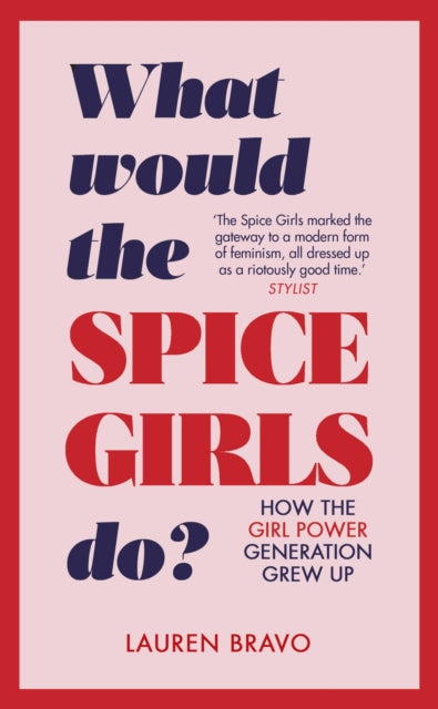 What Would the Spice Girls Do? - How the Girl Power Generation Grew Up