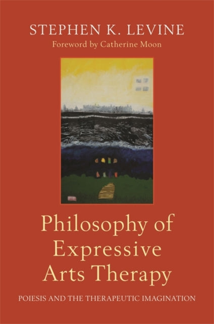 Philosophy of Expressive Arts Therapy - Poiesis and the Therapeutic Imagination