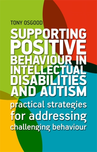 Supporting Positive Behaviour in Intellectual Disabilities and Autism - Practical Strategies for Addressing Challenging Behaviour