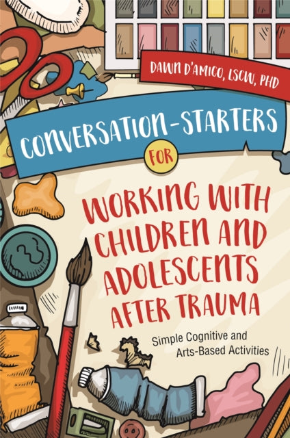Conversation-Starters for Working with Children and Adolescents After Trauma - Simple Cognitive and Arts-Based Activities