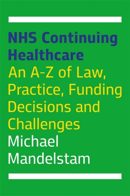 NHS Continuing Healthcare - An A-Z of Law, Practice, Funding Decisions and Challenges