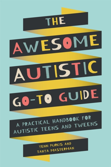 The Awesome Autistic Go-To Guide - A Practical Handbook for Autistic Teens and Tweens