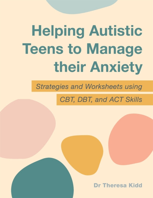 Helping Autistic Teens to Manage their Anxiety - Strategies and Worksheets using CBT, DBT, and ACT Skills