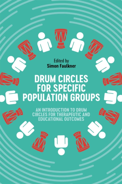 Drum Circles for Specific Population Groups - An Introduction to Drum Circles for Therapeutic and Educational Outcomes