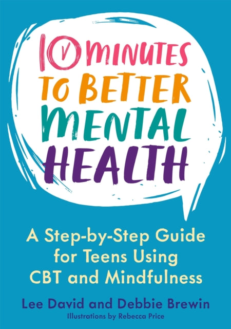 10 Minutes to Better Mental Health - A Step-by-Step Guide for Teens Using CBT and Mindfulness