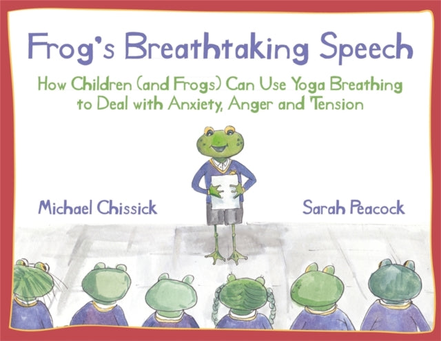 Frog's Breathtaking Speech - How Children (and Frogs) Can Use Yoga Breathing to Deal with Anxiety, Anger and Tension