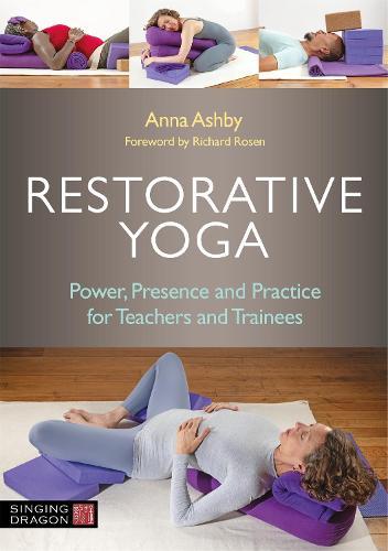 Restorative Yoga - Power, Presence and Practice for Teachers and Trainees