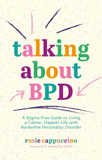 Talking About BPD - A Stigma-Free Guide to Living a Calmer, Happier Life with Borderline Personality Disorder