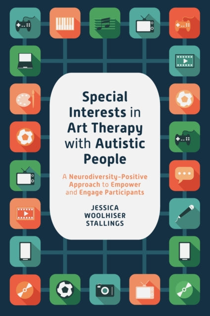 Special Interests in Art Therapy with Autistic People - A Neurodiversity-Positive Approach to Empower and Engage Participants