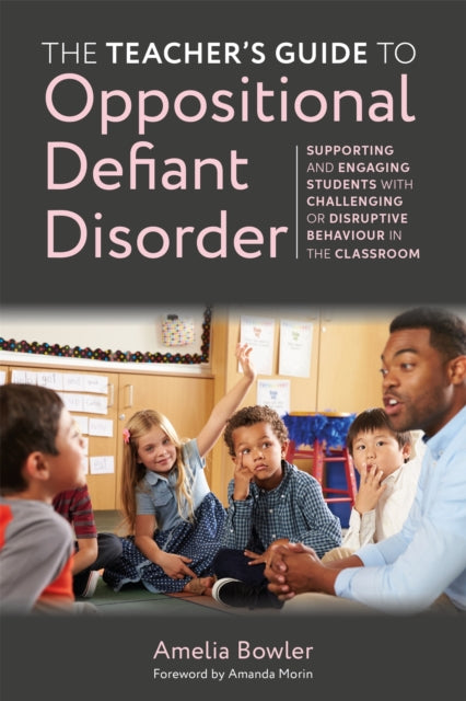The Teacher's Guide to Oppositional Defiant Disorder - Supporting and Engaging Students with Challenging or Disruptive Behaviour in the Classroom