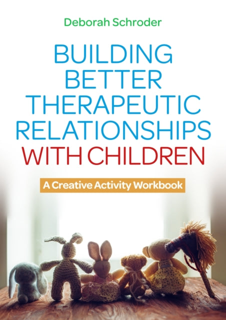 Building Better Therapeutic Relationships with Children - A Creative Activity Workbook